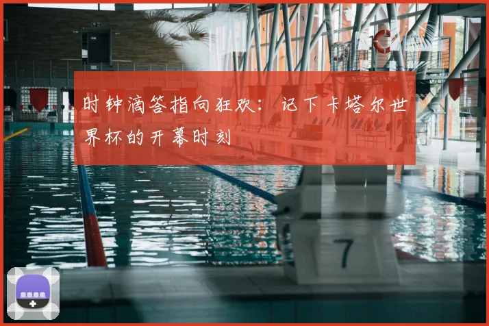 时钟滴答指向狂欢:记下卡塔尔世界杯的开幕时刻