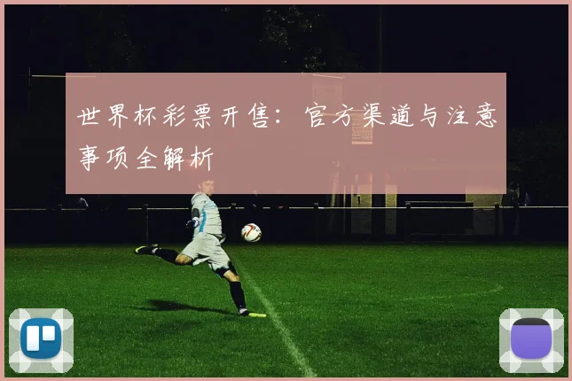 世界杯彩票开售：官方渠道与注意事项全解析